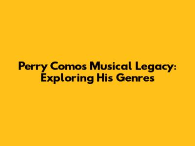 Perry Como's Musical Legacy: Exploring His Genres