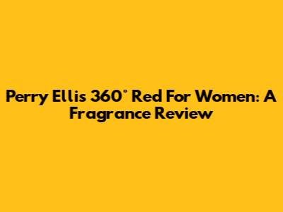 Perry Ellis 360° Red For Women: A Fragrance Review