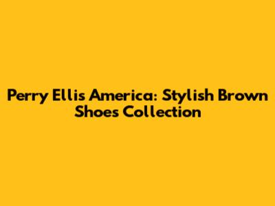 Perry Ellis America: Stylish Brown Shoes Collection