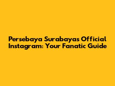 Persebaya Surabaya's Official Instagram: Your Fanatic Guide