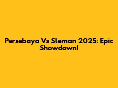 Persebaya Vs Sleman 2025: Epic Showdown!