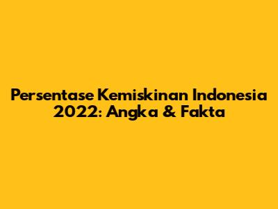 Persentase Kemiskinan Indonesia 2022: Angka & Fakta