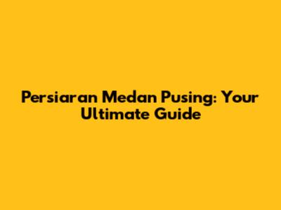 Persiaran Medan Pusing: Your Ultimate Guide