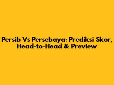 Persib Vs Persebaya: Prediksi Skor, Head-to-Head & Preview