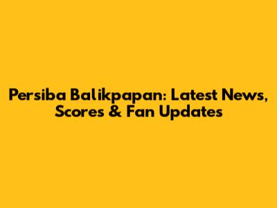 Persiba Balikpapan: Latest News, Scores & Fan Updates