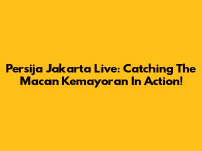 Persija Jakarta Live: Catching The Macan Kemayoran In Action!