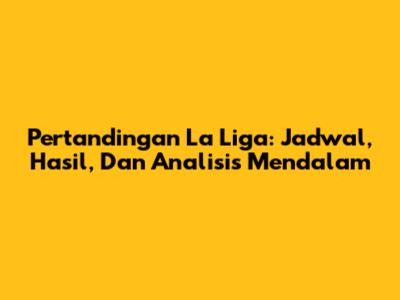 Pertandingan La Liga: Jadwal, Hasil, Dan Analisis Mendalam