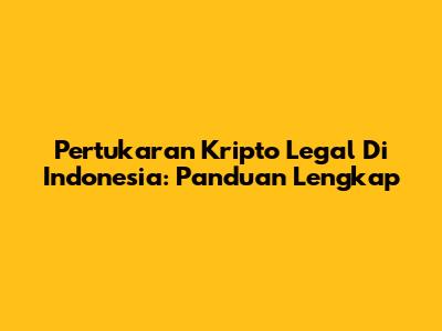 Pertukaran Kripto Legal Di Indonesia: Panduan Lengkap