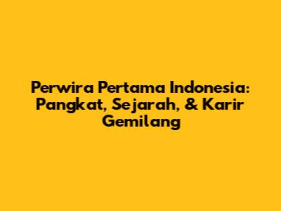 Perwira Pertama Indonesia: Pangkat, Sejarah, & Karir Gemilang