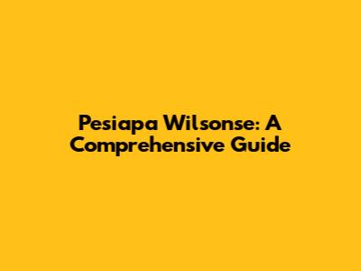 Pesiapa Wilsonse: A Comprehensive Guide