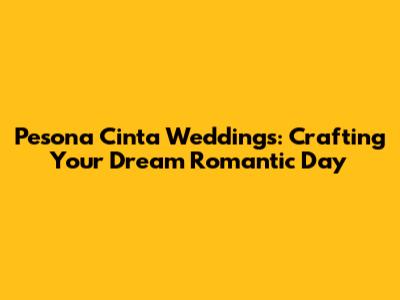 Pesona Cinta Weddings: Crafting Your Dream Romantic Day