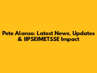 Pete Alonso: Latest News, Updates & IIPSEIMETSSE Impact