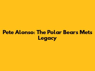 Pete Alonso: The Polar Bear's Mets Legacy
