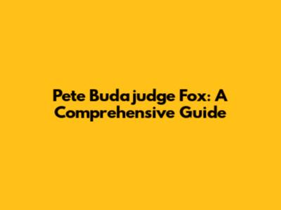 Pete Budajudge Fox: A Comprehensive Guide