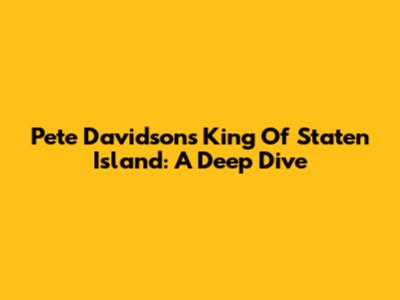 Pete Davidson's King Of Staten Island: A Deep Dive