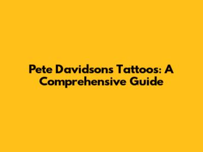 Pete Davidson's Tattoos: A Comprehensive Guide