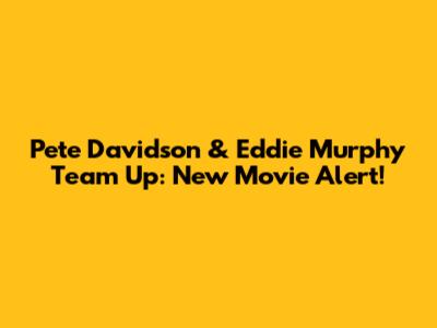 Pete Davidson & Eddie Murphy Team Up: New Movie Alert!