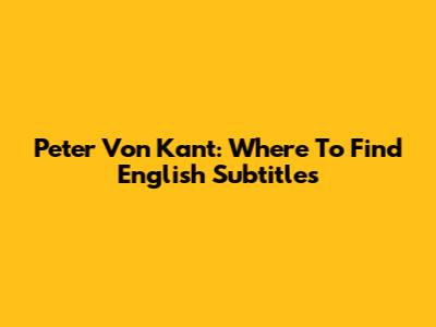Peter Von Kant: Where To Find English Subtitles