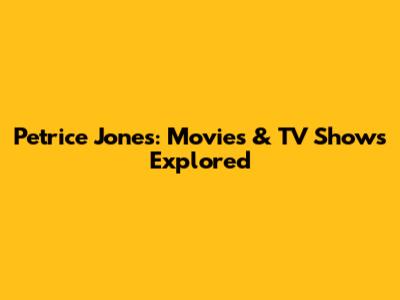 Petrice Jones: Movies & TV Shows Explored