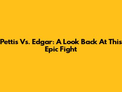 Pettis Vs. Edgar: A Look Back At This Epic Fight