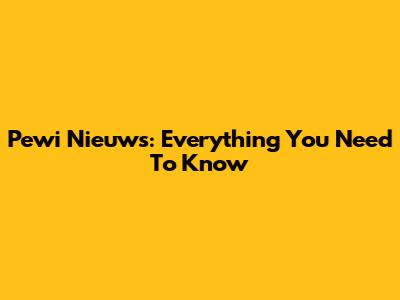 Pewi Nieuws: Everything You Need To Know