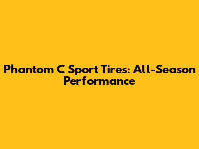 Phantom C Sport Tires: All-Season Performance