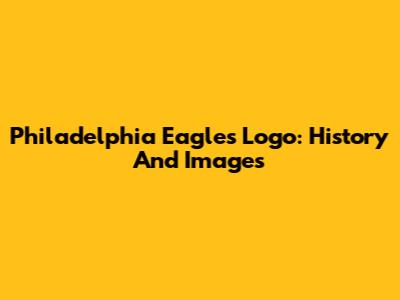 Philadelphia Eagles Logo: History And Images