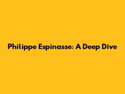 Philippe Espinasse: A Deep Dive