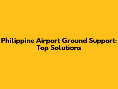 Philippine Airport Ground Support: Top Solutions