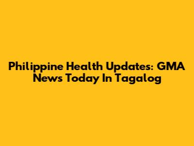Philippine Health Updates: GMA News Today In Tagalog