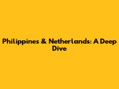 Philippines & Netherlands: A Deep Dive
