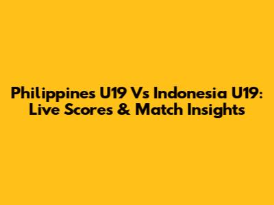 Philippines U19 Vs Indonesia U19: Live Scores & Match Insights