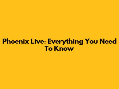 Phoenix Live: Everything You Need To Know