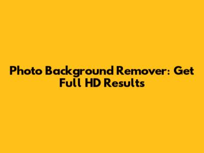 Photo Background Remover: Get Full HD Results