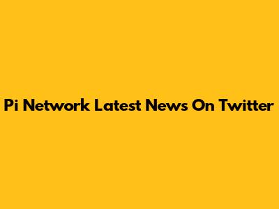 Pi Network Latest News On Twitter