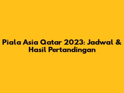 Piala Asia Qatar 2023: Jadwal & Hasil Pertandingan