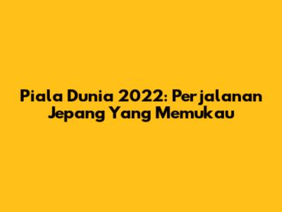 Piala Dunia 2022: Perjalanan Jepang Yang Memukau