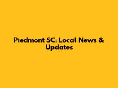 Piedmont SC: Local News & Updates