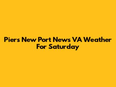 Piers New Port News VA Weather For Saturday