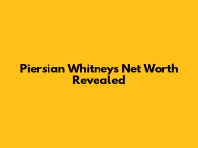 Piersian Whitney's Net Worth Revealed