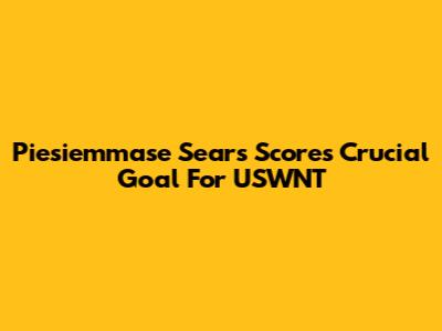 Piesiemmase Sears Scores Crucial Goal For USWNT