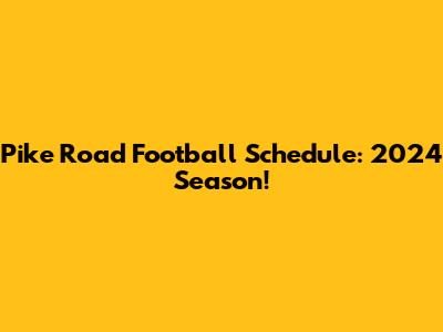 Pike Road Football Schedule: 2024 Season!