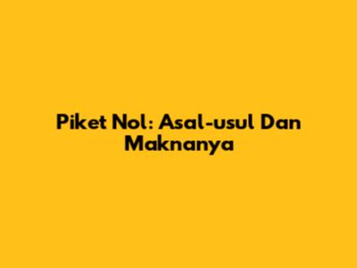 Piket Nol: Asal-usul Dan Maknanya