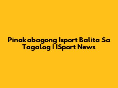Pinakabagong Isport Balita Sa Tagalog | ISport News