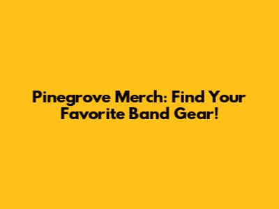 Pinegrove Merch: Find Your Favorite Band Gear!