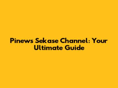 Pinews Sekase Channel: Your Ultimate Guide