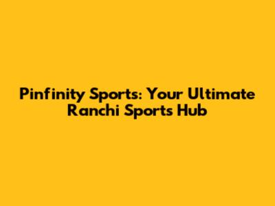Pinfinity Sports: Your Ultimate Ranchi Sports Hub