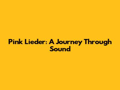 Pink Lieder: A Journey Through Sound