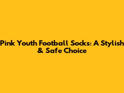 Pink Youth Football Socks: A Stylish & Safe Choice