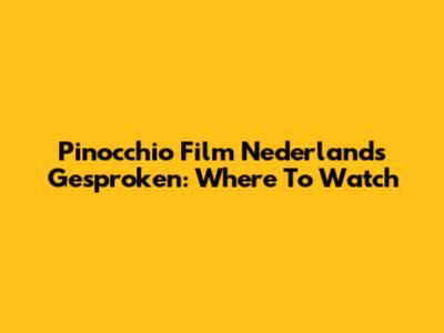 Pinocchio Film Nederlands Gesproken: Where To Watch